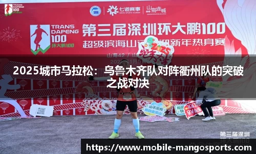 2025城市马拉松:乌鲁木齐队对阵衢州队的突破之战对决